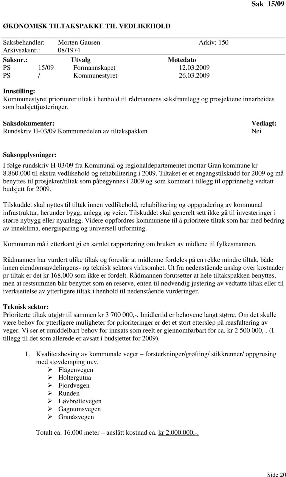 Saksdokumenter: Rundskriv H-03/09 Kommunedelen av tiltakspakken Vedlagt: Nei Saksopplysninger: I følge rundskriv H-03/09 fra Kommunal og regionaldepartementet mottar Gran kommune kr 8.860.