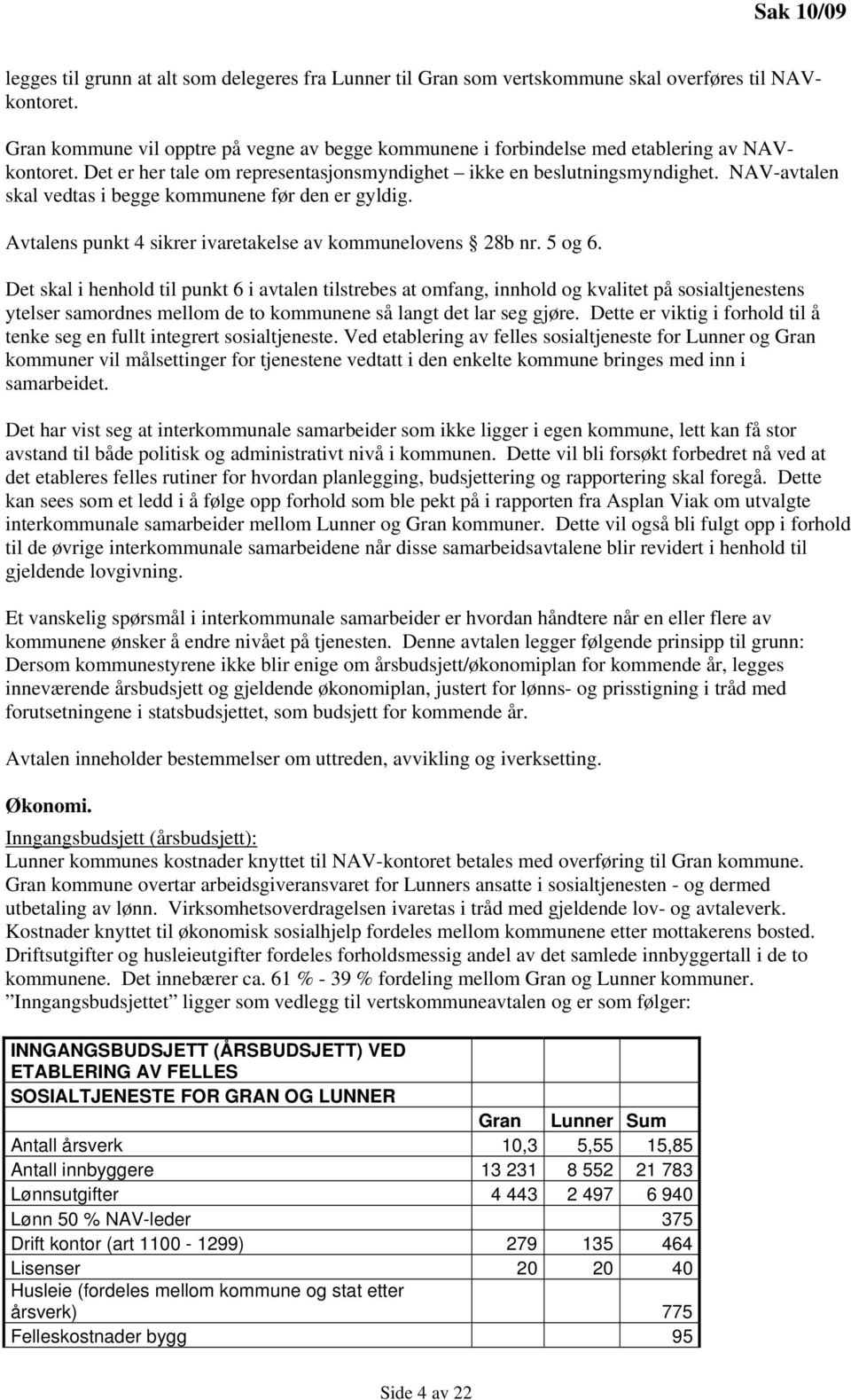 NAV-avtalen skal vedtas i begge kommunene før den er gyldig. Avtalens punkt 4 sikrer ivaretakelse av kommunelovens 28b nr. 5 og 6.