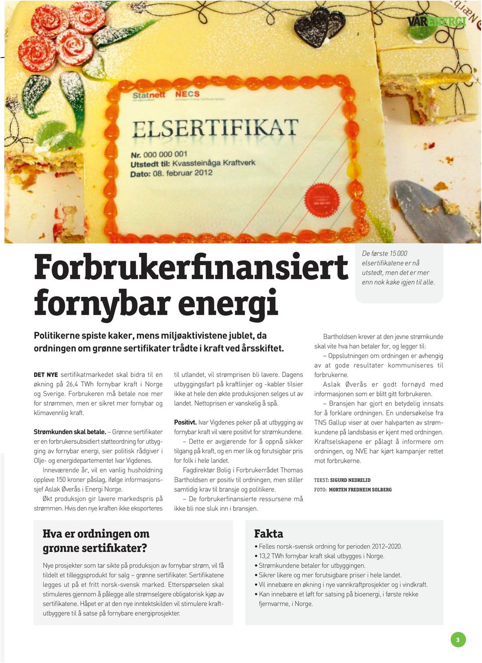 Strømkunden skal betale. Grønne sertifikater er en forbrukersubsidiert støtteordning for utbyg ging av fornybar energi, sier politisk rådgiver i Olje- og energidepartementet Ivar Vigdenes.