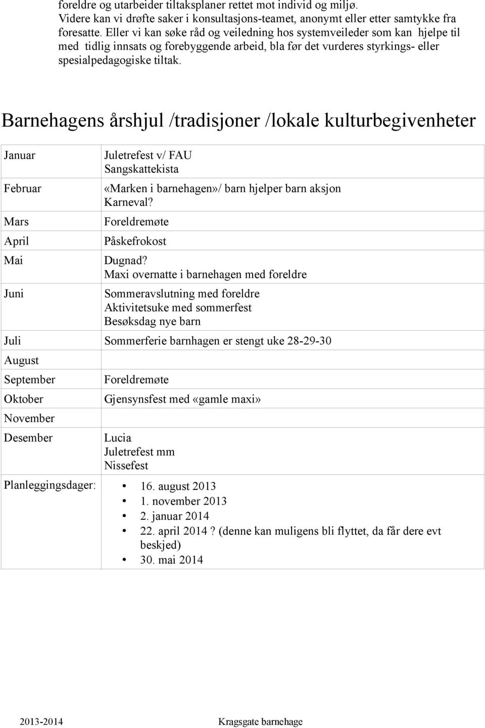 Barnehagens årshjul /tradisjoner /lokale kulturbegivenheter Januar Juletrefest v/ FAU Sangskattekista Februar «Marken i barnehagen»/ barn hjelper barn aksjon Karneval?