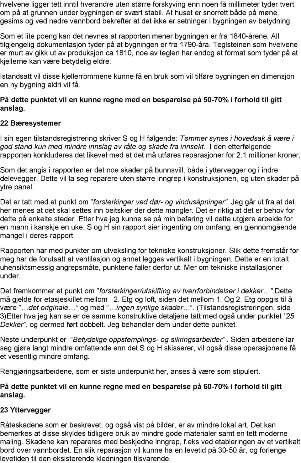 Som et lite poeng kan det nevnes at rapporten mener bygningen er fra 1840-årene. All tilgjengelig dokumentasjon tyder på at bygningen er fra 1790-åra.