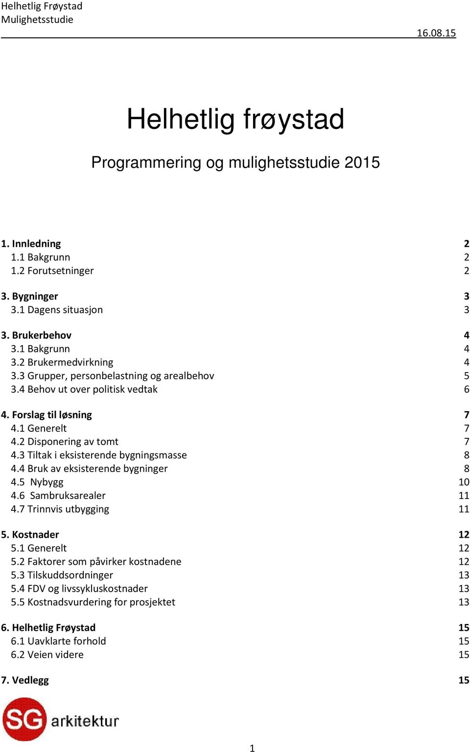 3 Tiltak i eksisterende bygningsmasse 8 4.4 Bruk av eksisterende bygninger 8 4.5 Nybygg 10 4.6 Sambruksarealer 11 4.7 Trinnvis utbygging 11 5. Kostnader 12 5.1 Generelt 12 5.