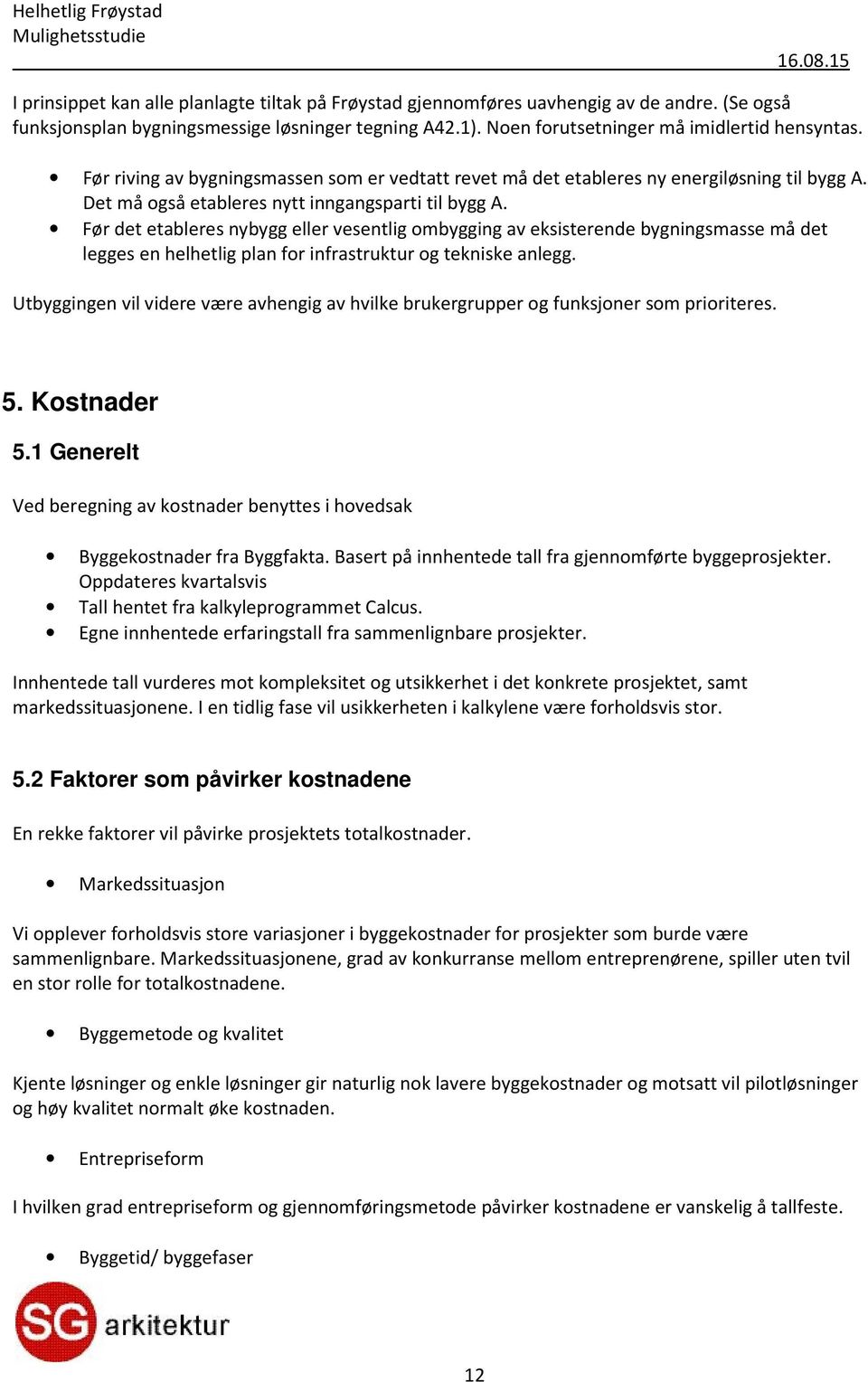 Før det etableres nybygg eller vesentlig ombygging av eksisterende bygningsmasse må det legges en helhetlig plan for infrastruktur og tekni ske anlegg.