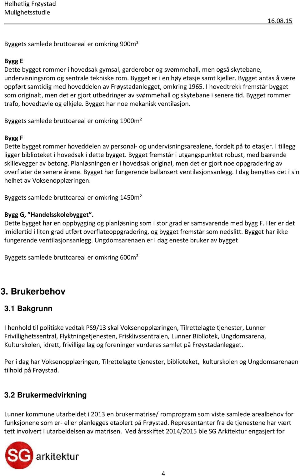 I hovedtrekk fremstår bygget som originalt, men det er gjort utbedringer av svøm mehall og skytebane i senere tid. Bygget rommer trafo, hovedtavle og elkjele. Bygget har noe mekani sk ventilasjon.