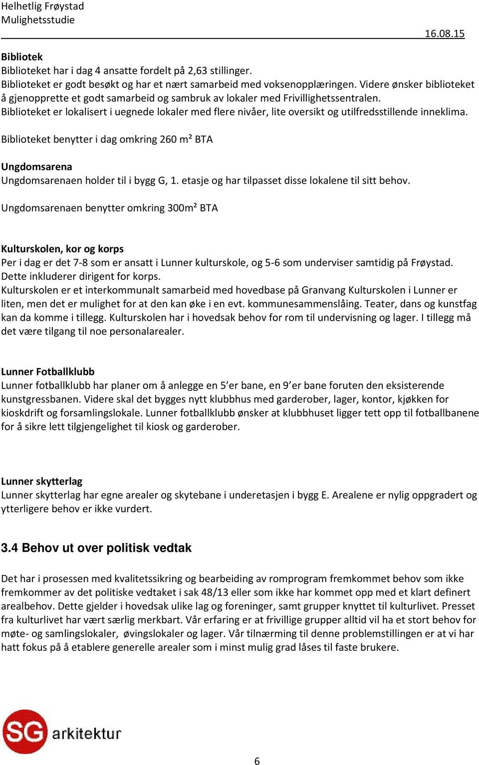 Biblioteket er lokalisert i uegnede lokaler med fle re nivåer, lite oversikt og utilfredsstillende inne klima.