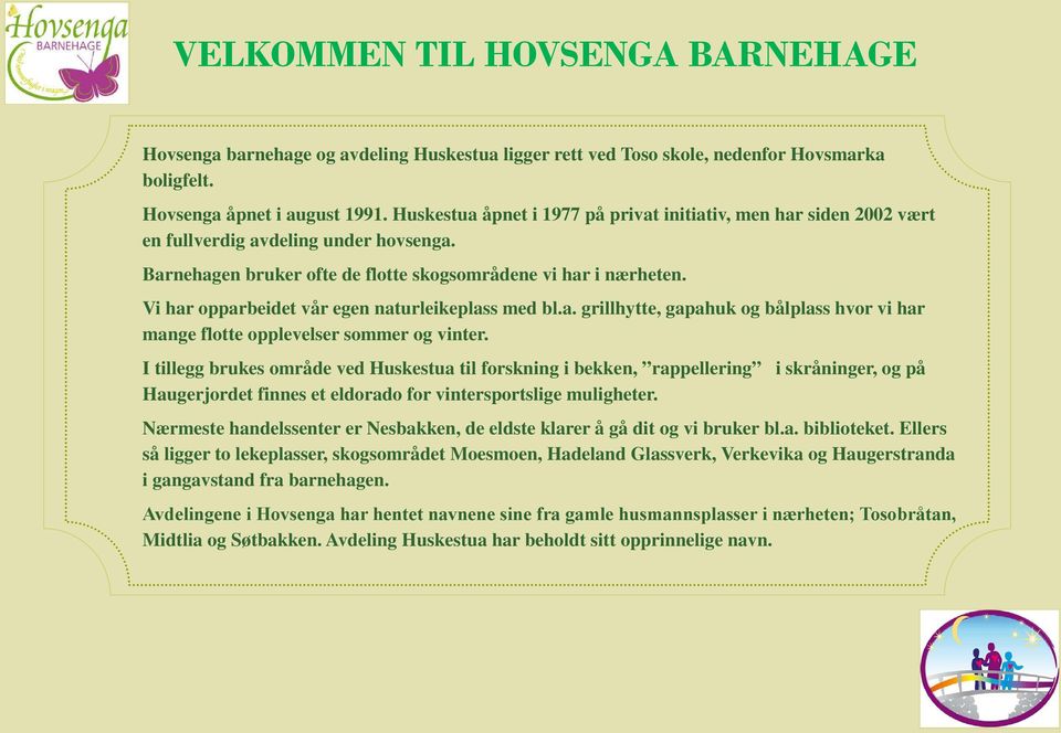 Vi har opparbeidet vår egen naturleikeplass med bl.a. grillhytte, gapahuk og bålplass hvor vi har mange flotte opplevelser sommer og vinter.