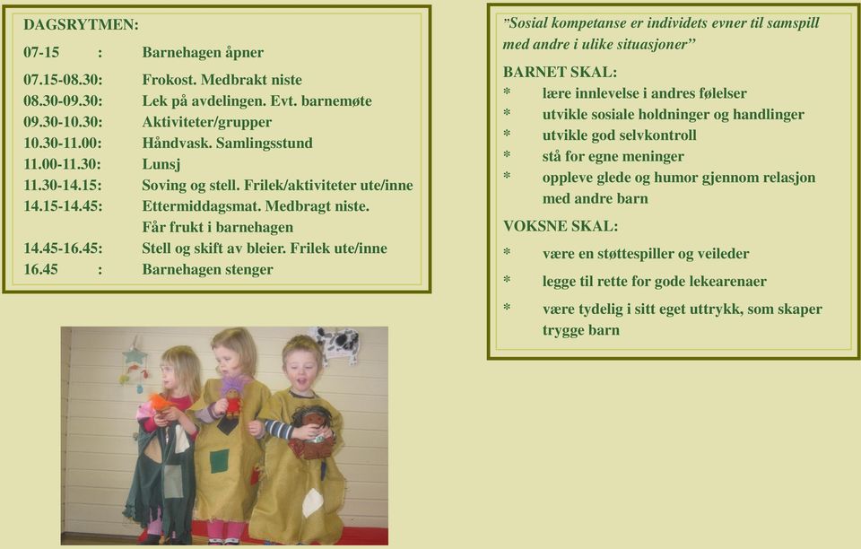 45 : Barnehagen stenger Sosial kompetanse er individets evner til samspill med andre i ulike situasjoner BARNET SKAL: * lære innlevelse i andres følelser * utvikle sosiale holdninger og handlinger *