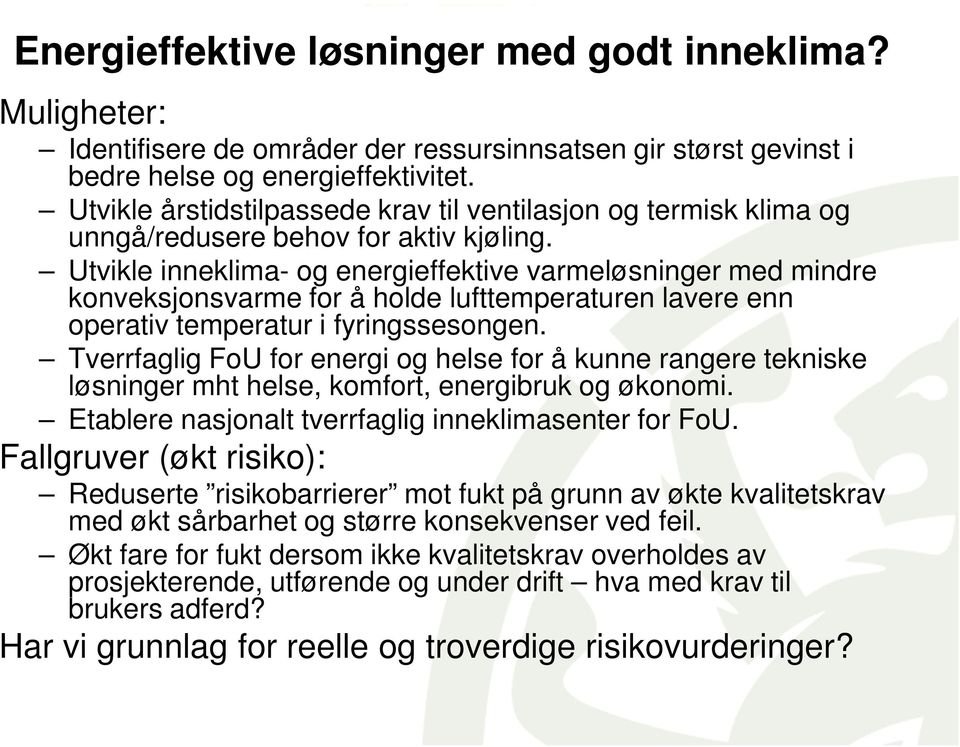 Utvikle inneklima- og energieffektive varmeløsninger med mindre konveksjonsvarme for å holde lufttemperaturen lavere enn operativ temperatur i fyringssesongen.