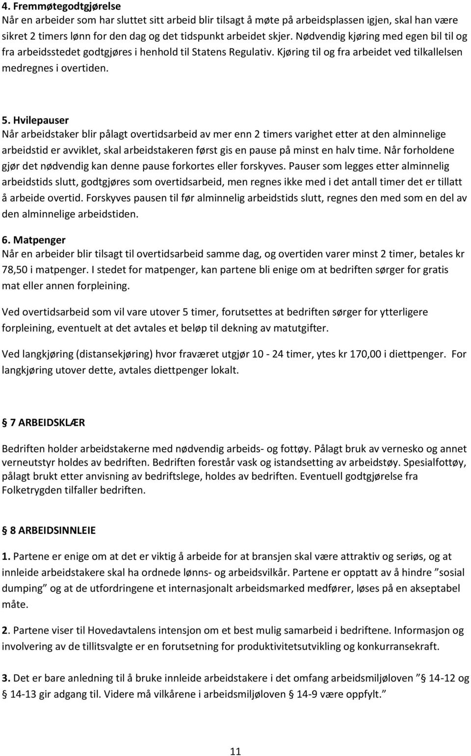 Hvilepauser Når arbeidstaker blir pålagt overtidsarbeid av mer enn 2 timers varighet etter at den alminnelige arbeidstid er avviklet, skal arbeidstakeren først gis en pause på minst en halv time.