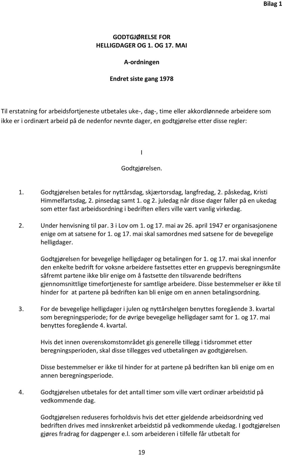 godtgjørelse etter disse regler: I Godtgjørelsen. 1. Godtgjørelsen betales for nyttårsdag, skjærtorsdag, langfredag, 2. påskedag, Kristi Himmelfartsdag, 2. pinsedag samt 1. og 2.