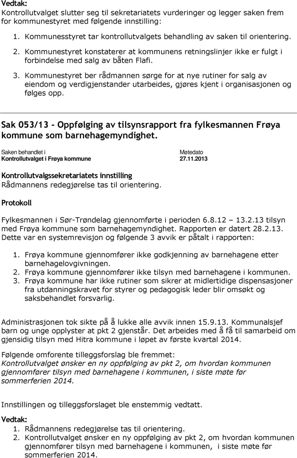 Kommunestyret ber rådmannen sørge for at nye rutiner for salg av eiendom og verdigjenstander utarbeides, gjøres kjent i organisasjonen og følges opp.