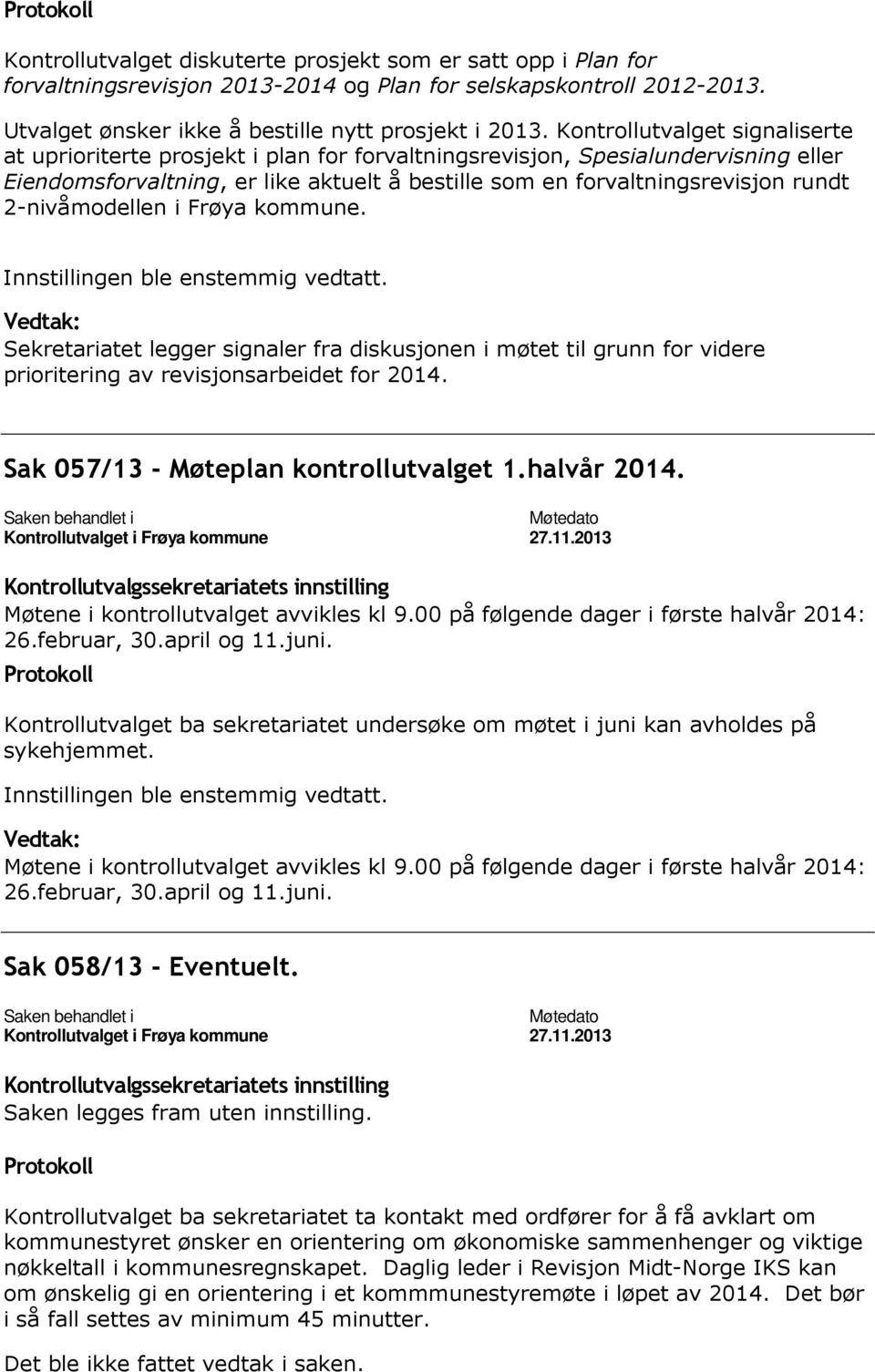 2-nivåmodellen i Frøya kommune. Sekretariatet legger signaler fra diskusjonen i møtet til grunn for videre prioritering av revisjonsarbeidet for 2014. Sak 057/13 - Møteplan kontrollutvalget 1.