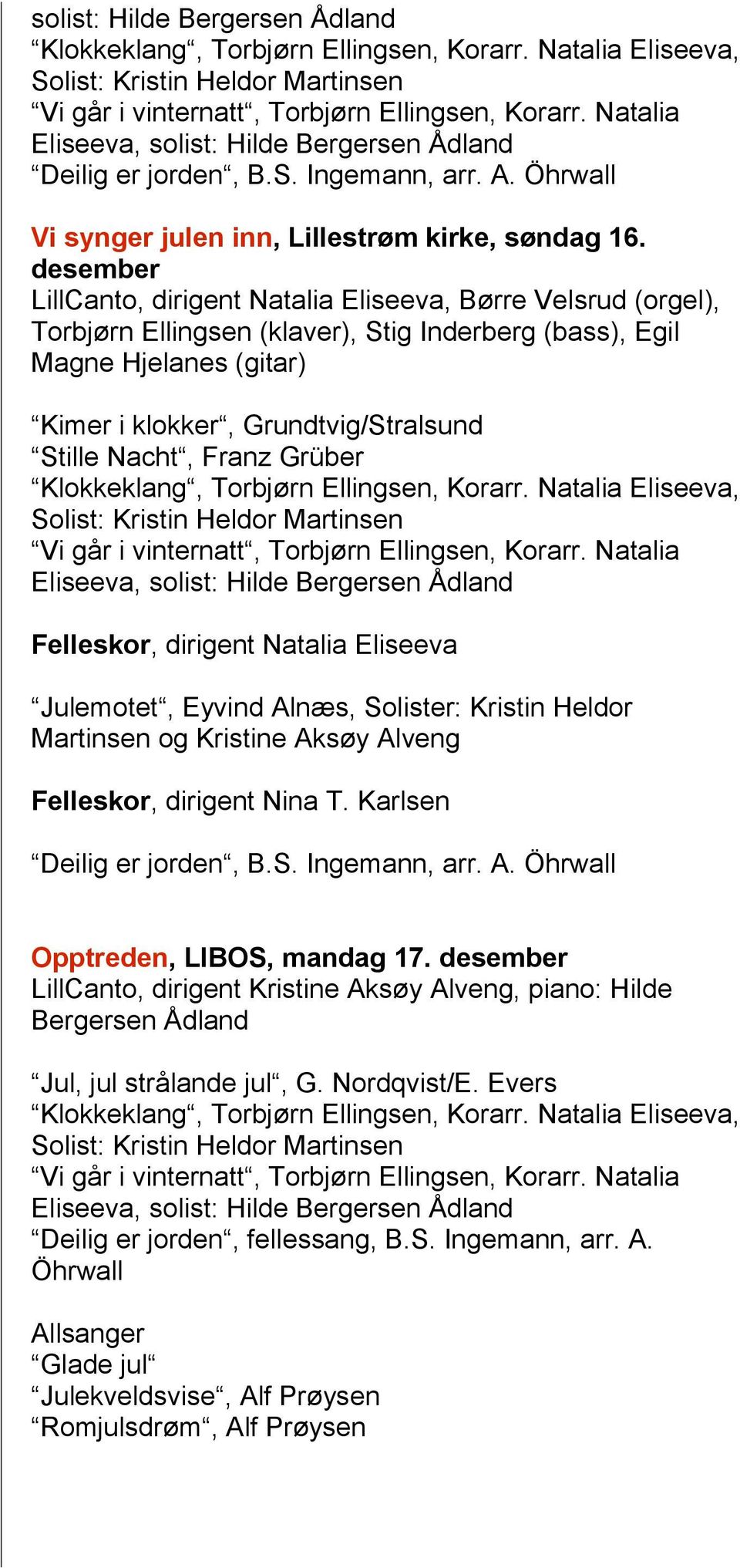 desember LillCanto, dirigent Natalia Eliseeva, Børre Velsrud (orgel), Torbjørn Ellingsen (klaver), Stig Inderberg (bass), Egil Magne Hjelanes (gitar) Kimer i klokker, Grundtvig/Stralsund Stille