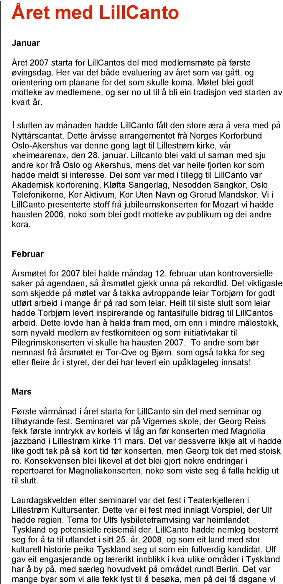 Dette årvisse arrangementet frå Norges Korforbund Oslo-Akershus var denne gong lagt til Lillestrøm kirke, vår «heimearena», den 28. januar.