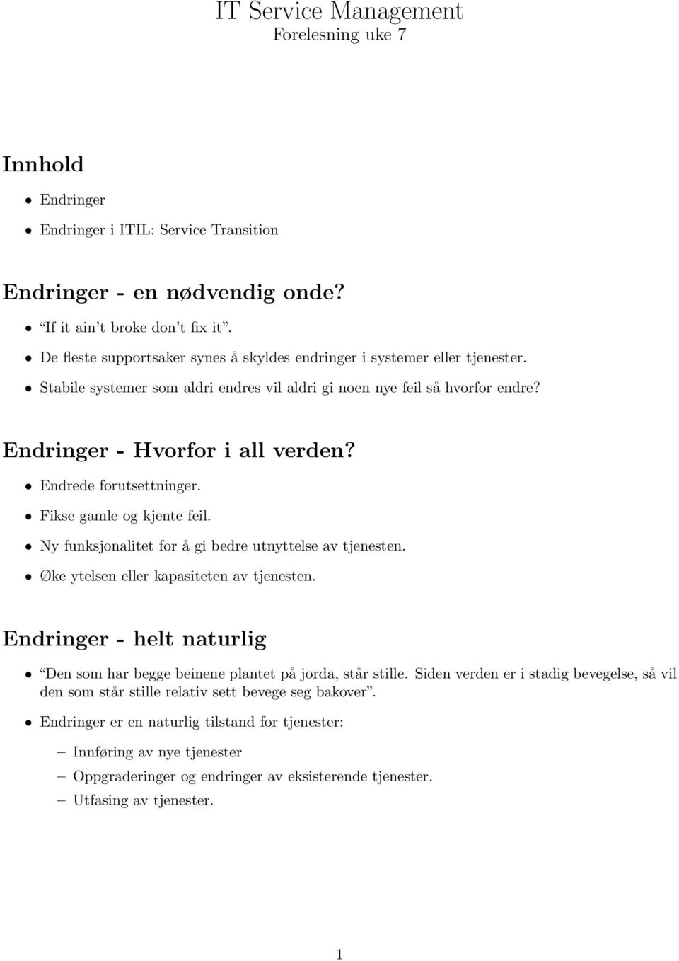 Endrede forutsettninger. Fikse gamle og kjente feil. Ny funksjonalitet for å gi bedre utnyttelse av tjenesten. Øke ytelsen eller kapasiteten av tjenesten.