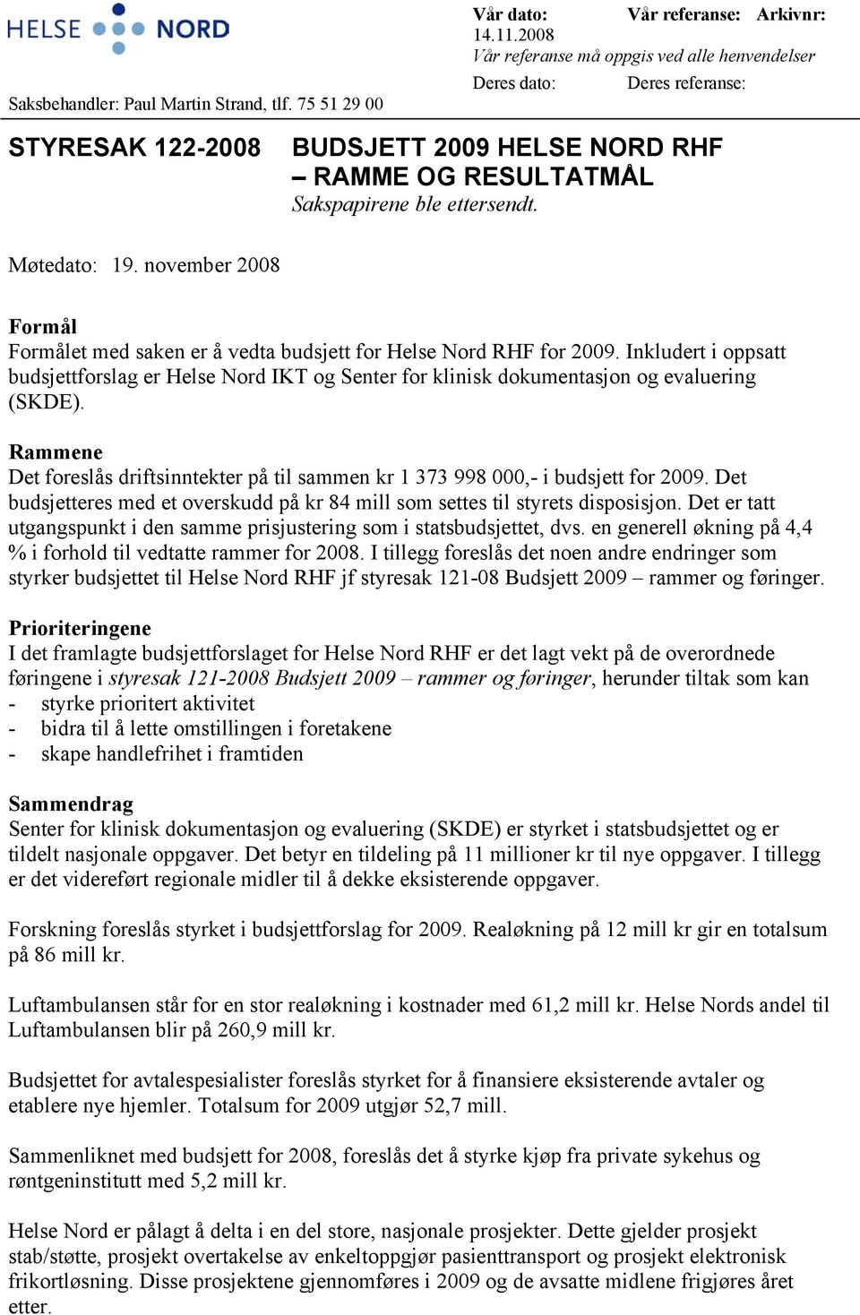 november 2008 Formål Formålet med saken er å vedta budsjett for Helse Nord RHF for 2009. Inkludert i oppsatt budsjettforslag er Helse Nord IKT og Senter for klinisk dokumentasjon og evaluering (SKDE).