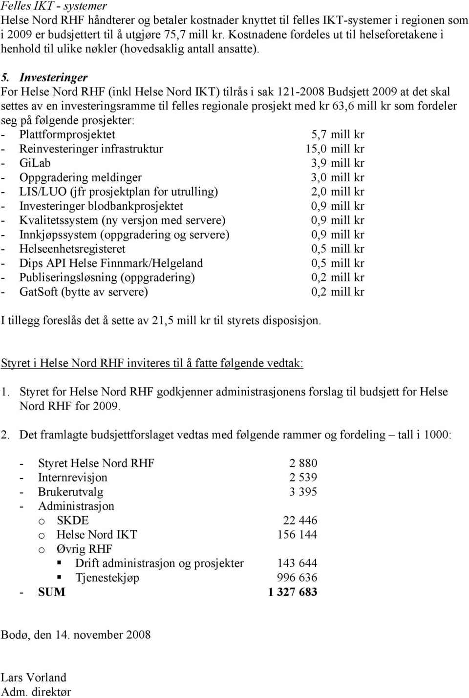 Investeringer For Helse Nord RHF (inkl Helse Nord IKT) tilrås i sak 121-2008 Budsjett 2009 at det skal settes av en investeringsramme til felles regionale prosjekt med kr 63,6 mill kr som fordeler