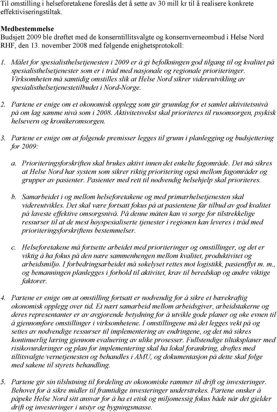 Målet for spesialisthelsetjenesten i 2009 er å gi befolkningen god tilgang til og kvalitet på spesialisthelsetjenester som er i tråd med nasjonale og regionale prioriteringer.