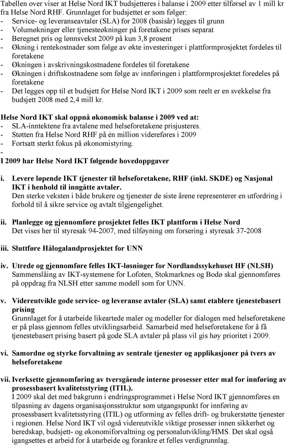 og lønnsvekst 2009 på kun 3,8 prosent - Økning i rentekostnader som følge av økte investeringer i plattformprosjektet fordeles til foretakene - Økningen i avskrivningskostnadene fordeles til