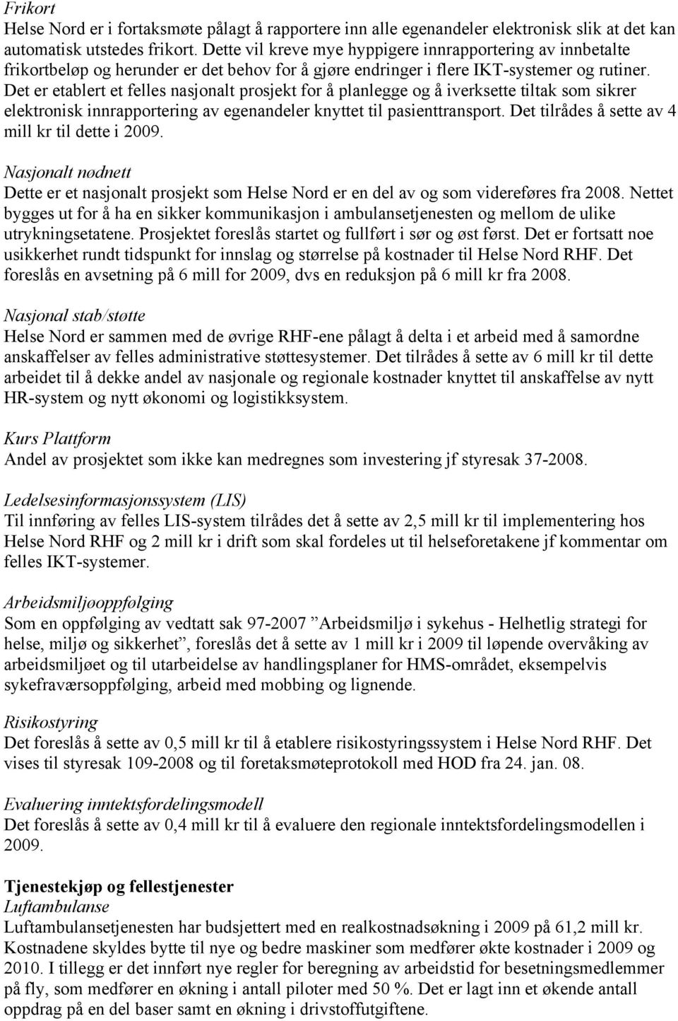 Det er etablert et felles nasjonalt prosjekt for å planlegge og å iverksette tiltak som sikrer elektronisk innrapportering av egenandeler knyttet til pasienttransport.