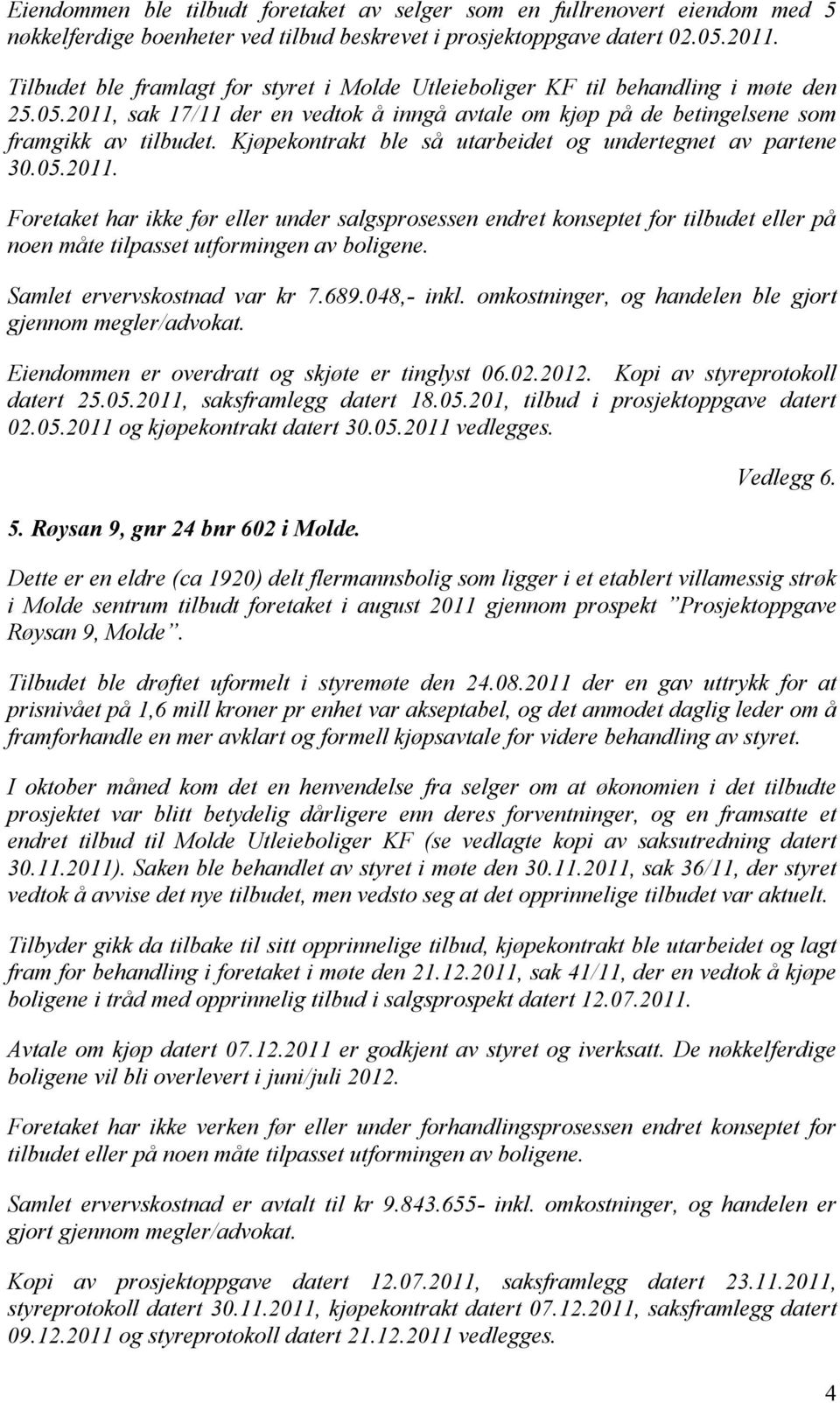 Kjøpekontrakt ble så utarbeidet og undertegnet av partene 30.05.2011.