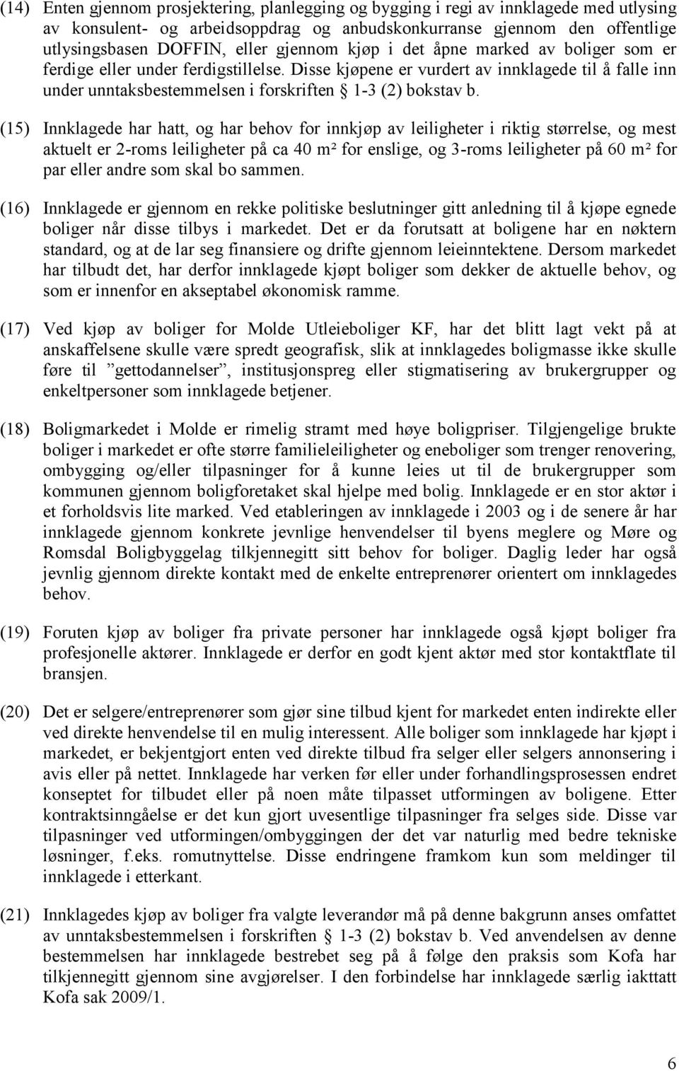 (15) Innklagede har hatt, og har behov for innkjøp av leiligheter i riktig størrelse, og mest aktuelt er 2-roms leiligheter på ca 40 m² for enslige, og 3-roms leiligheter på 60 m² for par eller andre