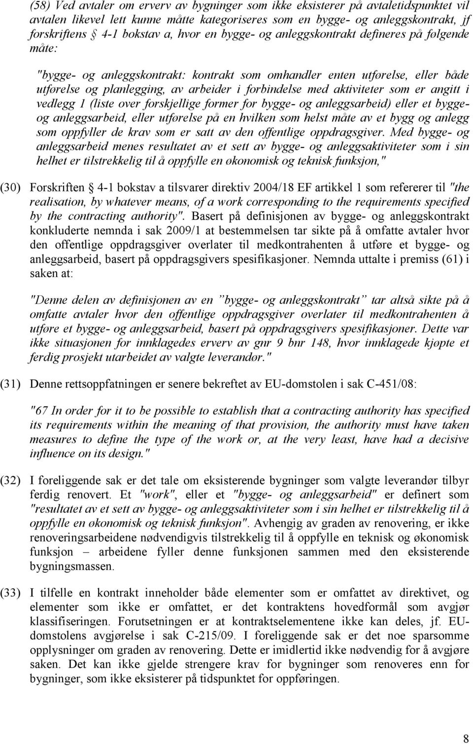 aktiviteter som er angitt i vedlegg 1 (liste over forskjellige former for bygge- og anleggsarbeid) eller et byggeog anleggsarbeid, eller utførelse på en hvilken som helst måte av et bygg og anlegg