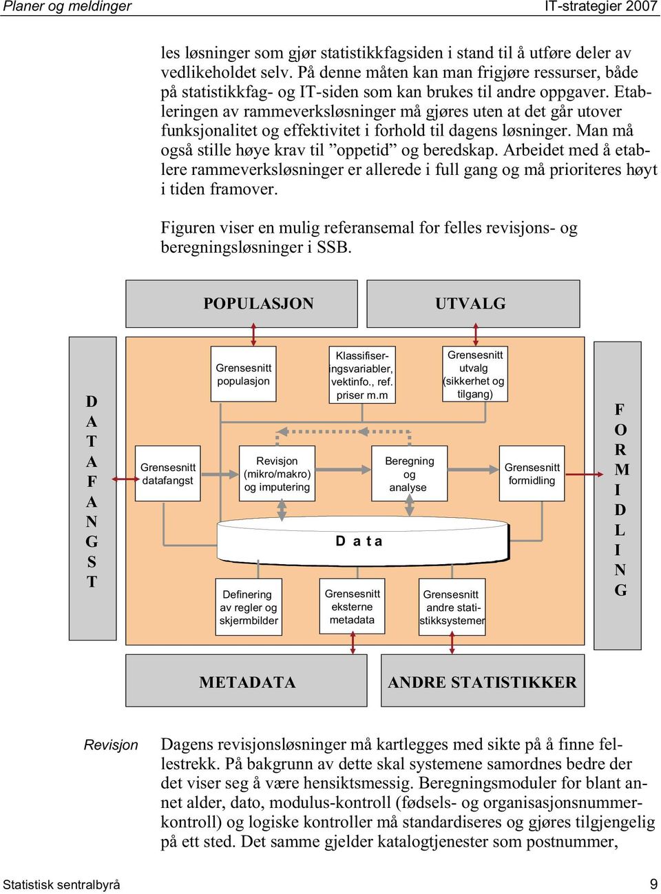 Etableringen av rammeverksløsninger må gjøres uten at det går utover funksjonalitet og effektivitet i forhold til dagens løsninger. Man må også stille høye krav til oppetid og beredskap.