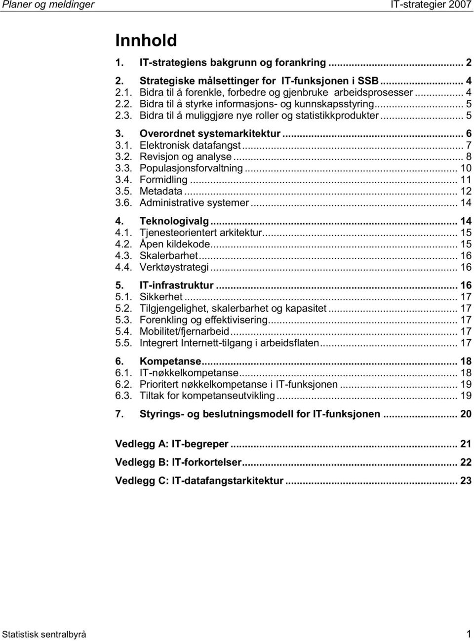 .. 7 3.2. Revisjon og analyse... 8 3.3. Populasjonsforvaltning... 10 3.4. Formidling... 11 3.5. Metadata... 12 3.6. Administrative systemer... 14 4. Teknologivalg... 14 4.1. Tjenesteorientert arkitektur.