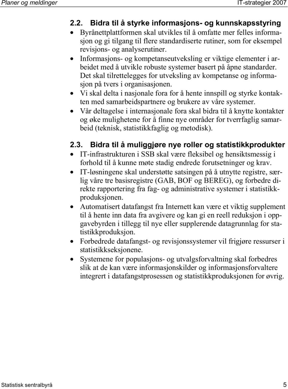 revisjons- og analyserutiner. Informasjons- og kompetanseutveksling er viktige elementer i arbeidet med å utvikle robuste systemer basert på åpne standarder.