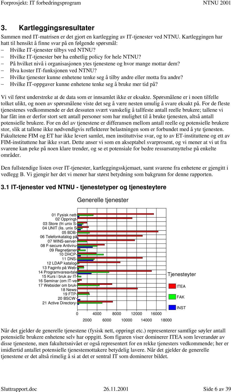 På hvilket nivå i organisasjonen ytes tjenestene og hvor mange mottar dem? Hva koster IT-funksjonen ved NTNU? Hvilke tjenester kunne enhetene tenke seg å tilby andre eller motta fra andre?