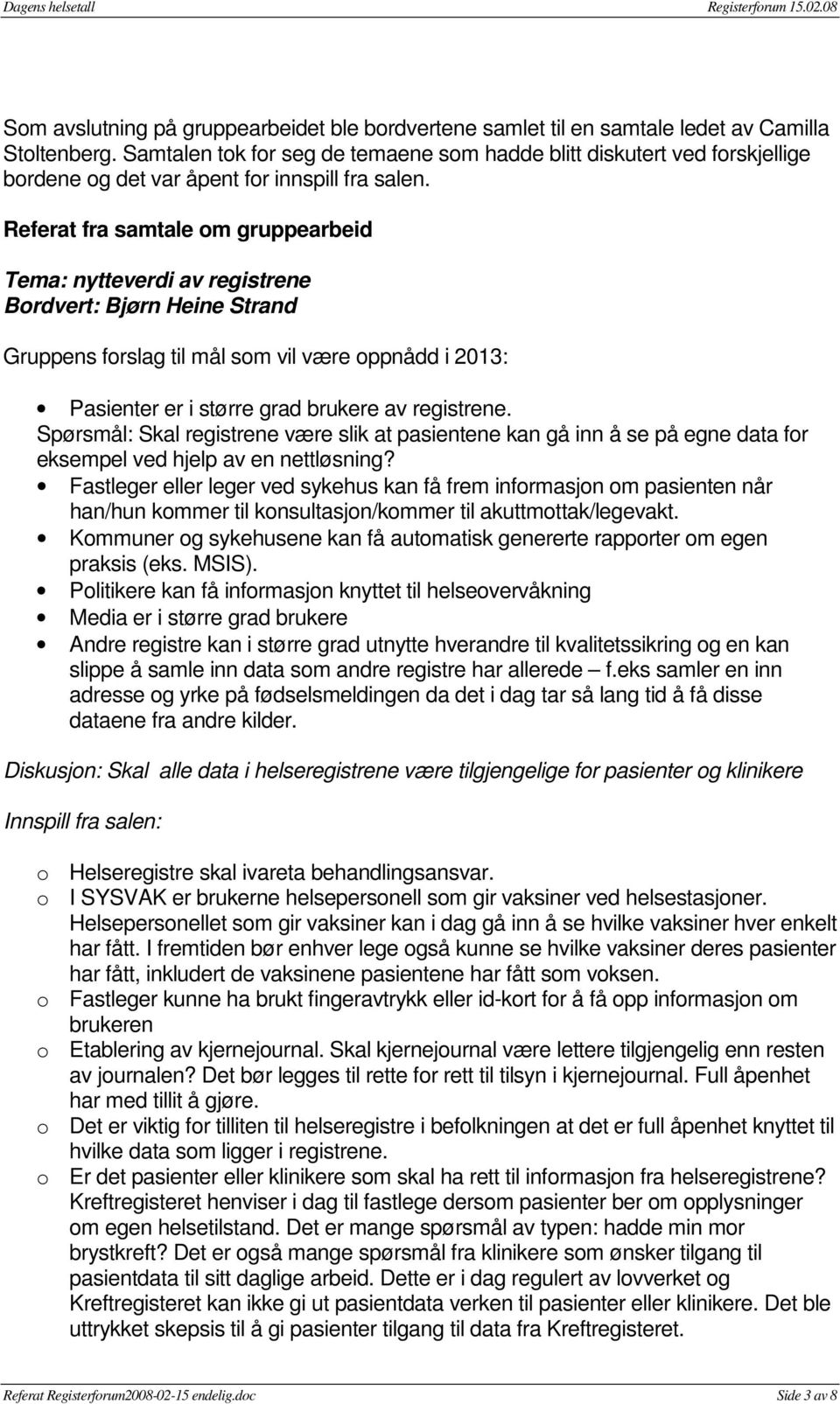 Referat fra samtale om gruppearbeid Tema: nytteverdi av registrene Bordvert: Bjørn Heine Strand Gruppens forslag til mål som vil være oppnådd i 2013: Pasienter er i større grad brukere av registrene.