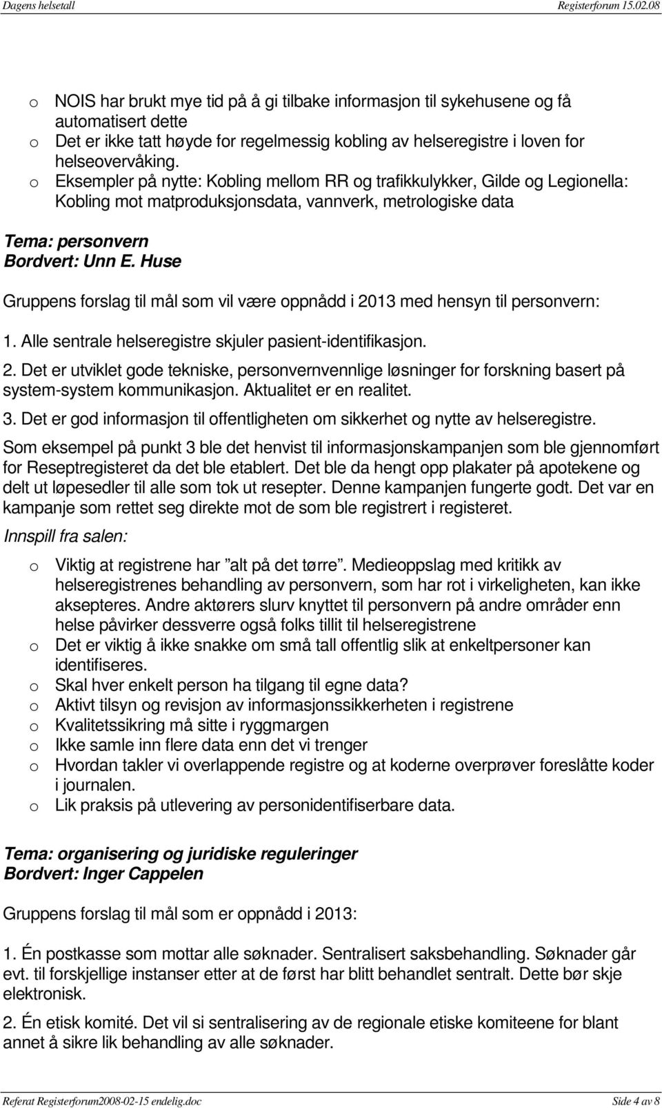 Huse Gruppens forslag til mål som vil være oppnådd i 2013 med hensyn til personvern: 1. Alle sentrale helseregistre skjuler pasient-identifikasjon. 2. Det er utviklet gode tekniske, personvernvennlige løsninger for forskning basert på system-system kommunikasjon.