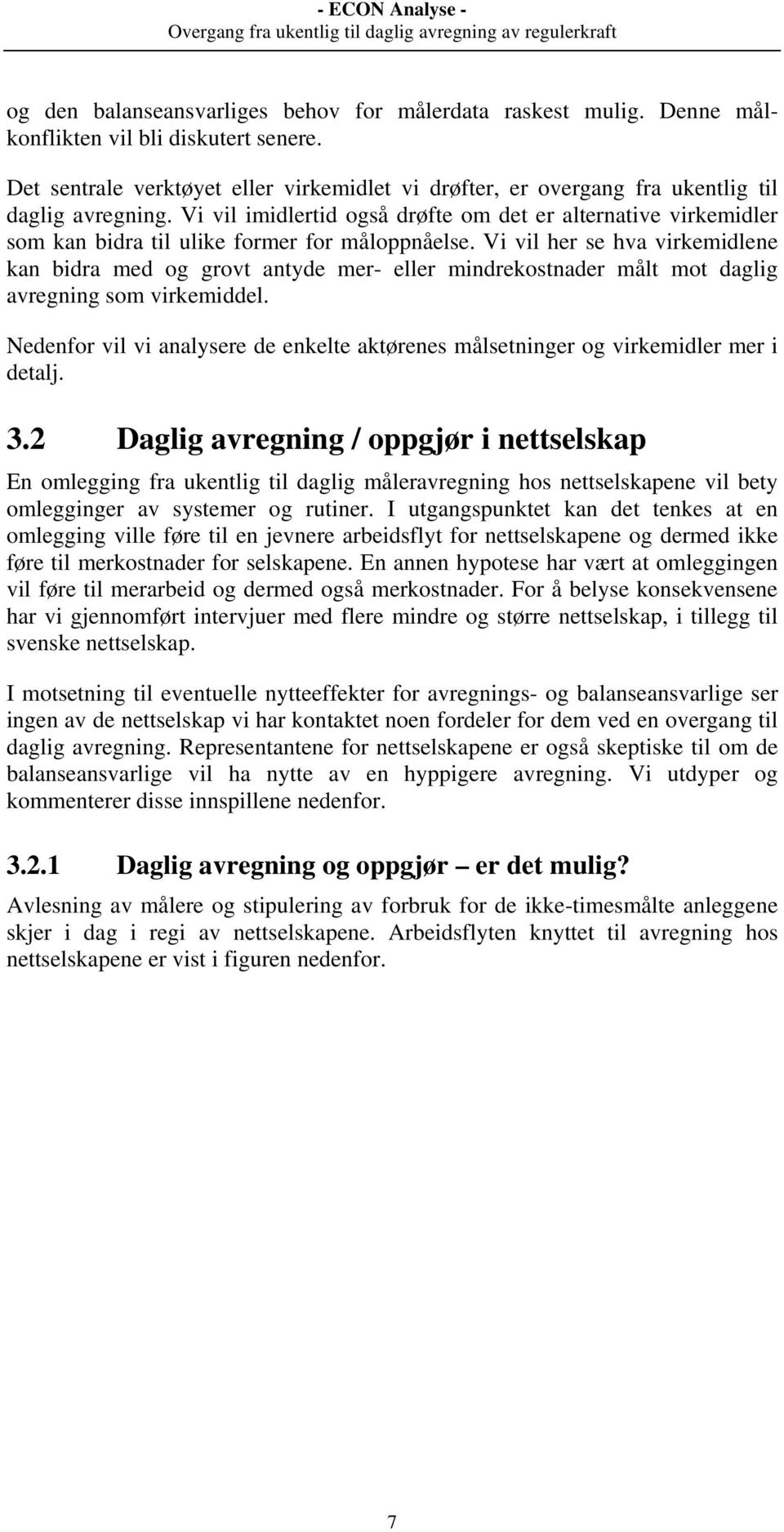 Vi vil imidlertid også drøfte om det er alternative virkemidler som kan bidra til ulike former for måloppnåelse.