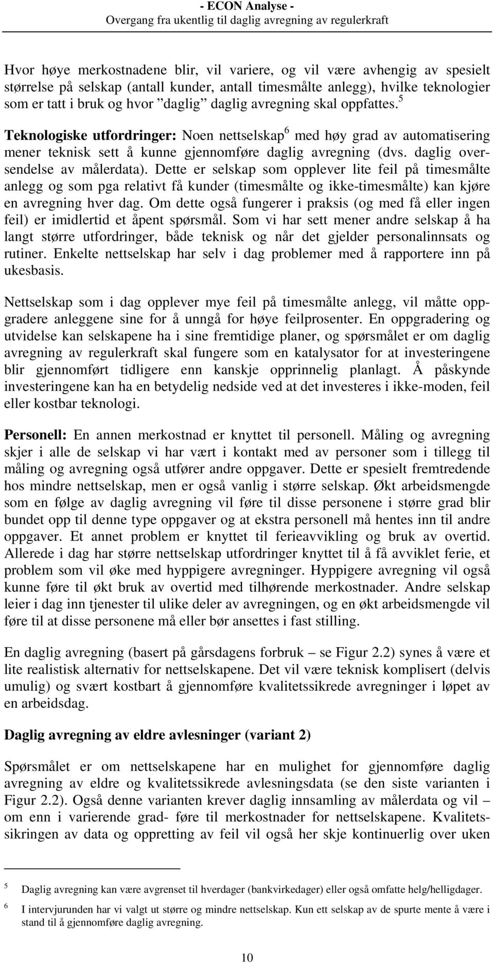 daglig oversendelse av målerdata). Dette er selskap som opplever lite feil på timesmålte anlegg og som pga relativt få kunder (timesmålte og ikke-timesmålte) kan kjøre en avregning hver dag.