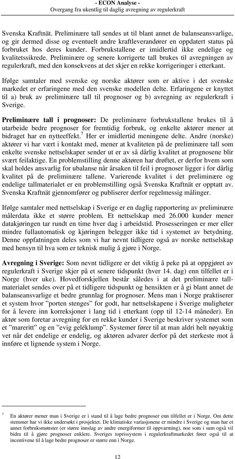 Preliminære og senere korrigerte tall brukes til avregningen av regulerkraft, med den konsekvens at det skjer en rekke korrigeringer i etterkant.