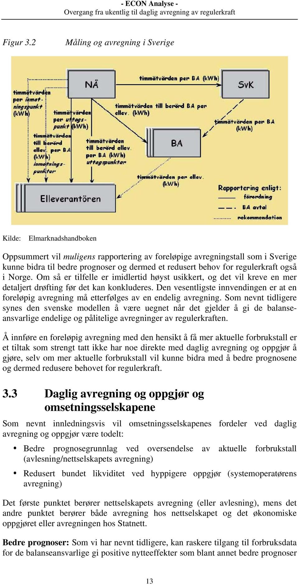 for regulerkraft også i Norge. Om så er tilfelle er imidlertid høyst usikkert, og det vil kreve en mer detaljert drøfting før det kan konkluderes.