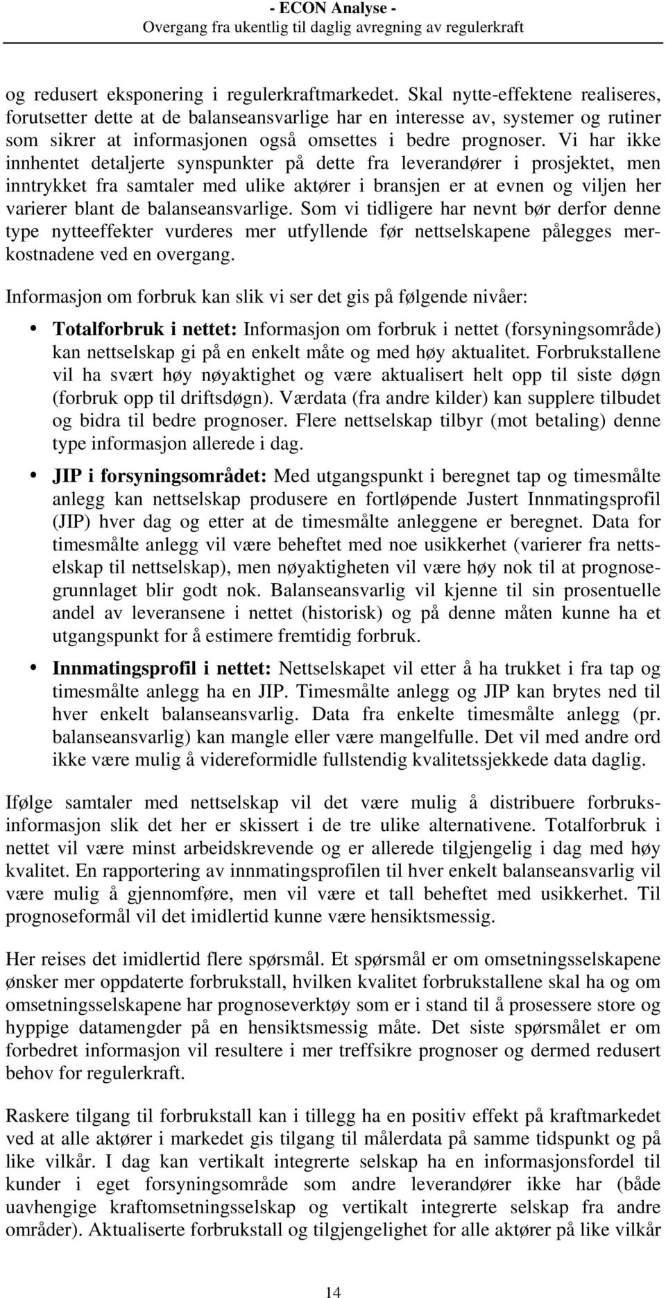 Vi har ikke innhentet detaljerte synspunkter på dette fra leverandører i prosjektet, men inntrykket fra samtaler med ulike aktører i bransjen er at evnen og viljen her varierer blant de