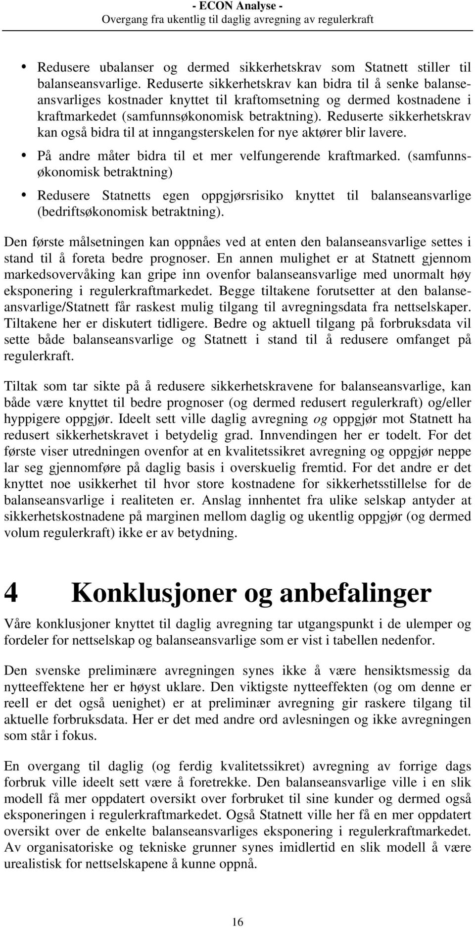 Reduserte sikkerhetskrav kan også bidra til at inngangsterskelen for nye aktører blir lavere. På andre måter bidra til et mer velfungerende kraftmarked.