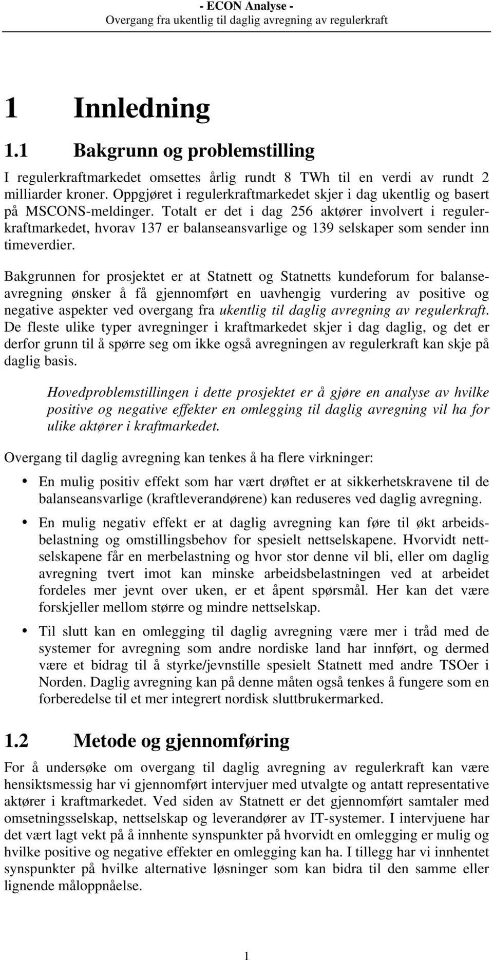 Totalt er det i dag 256 aktører involvert i regulerkraftmarkedet, hvorav 137 er balanseansvarlige og 139 selskaper som sender inn timeverdier.