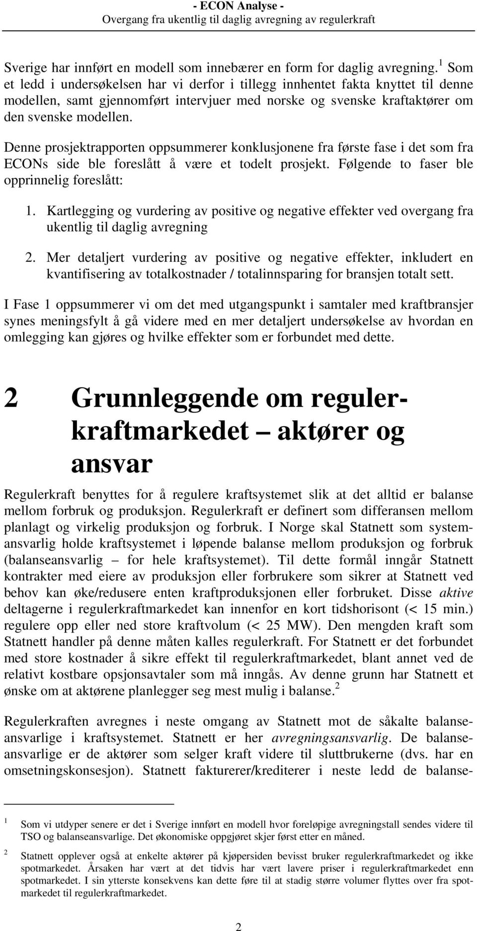 Denne prosjektrapporten oppsummerer konklusjonene fra første fase i det som fra ECONs side ble foreslått å være et todelt prosjekt. Følgende to faser ble opprinnelig foreslått: 1.