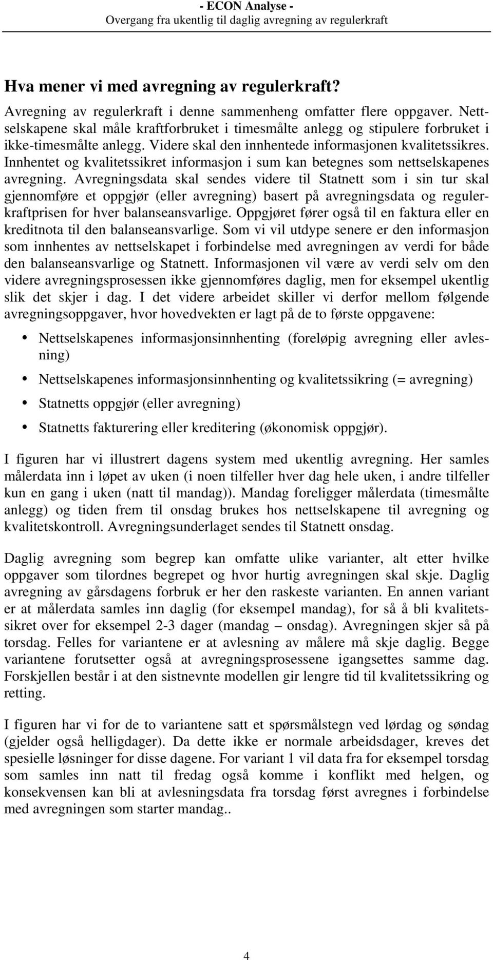 Innhentet og kvalitetssikret informasjon i sum kan betegnes som nettselskapenes avregning.