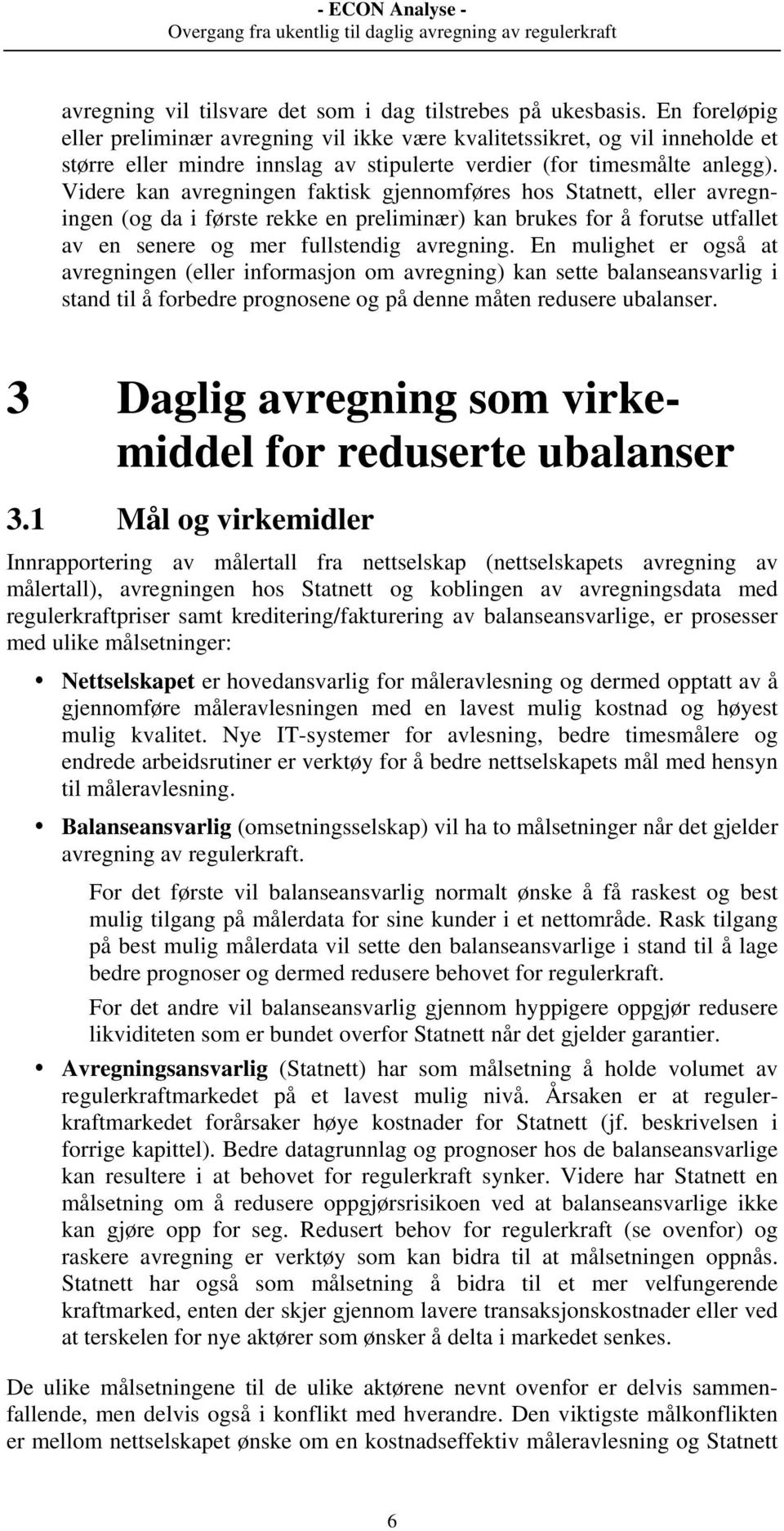 Videre kan avregningen faktisk gjennomføres hos Statnett, eller avregningen (og da i første rekke en preliminær) kan brukes for å forutse utfallet av en senere og mer fullstendig avregning.