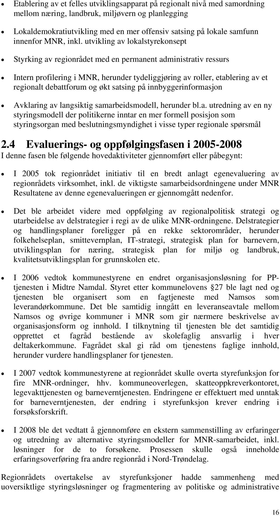 utvikling av lokalstyrekonsept Styrking av regionrådet med en permanent administrativ ressurs Intern profilering i MNR, herunder tydeliggjøring av roller, etablering av et regionalt debattforum og