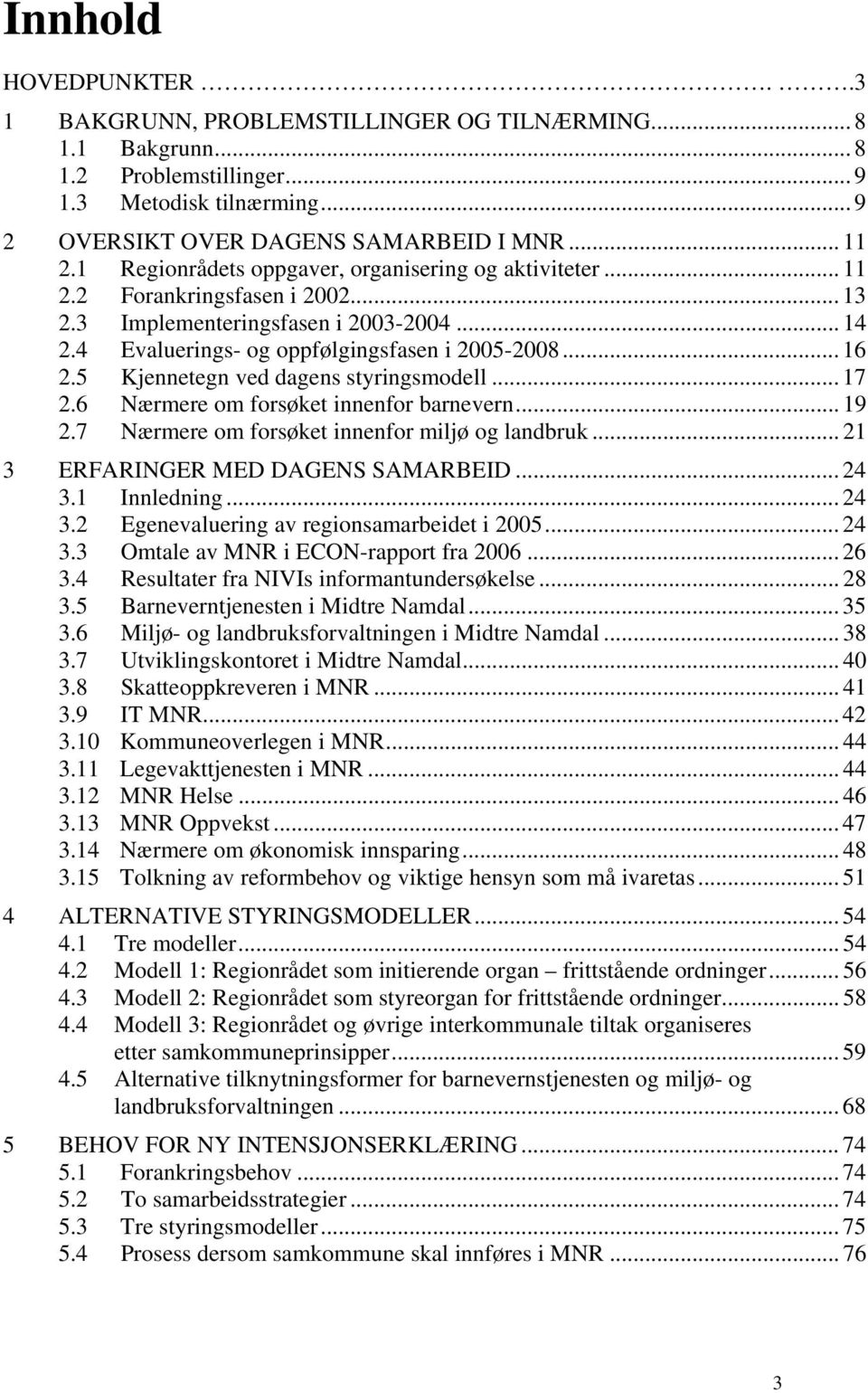 5 Kjennetegn ved dagens styringsmodell... 17 2.6 Nærmere om forsøket innenfor barnevern... 19 2.7 Nærmere om forsøket innenfor miljø og landbruk... 21 3 ERFARINGER MED DAGENS SAMARBEID... 24 3.