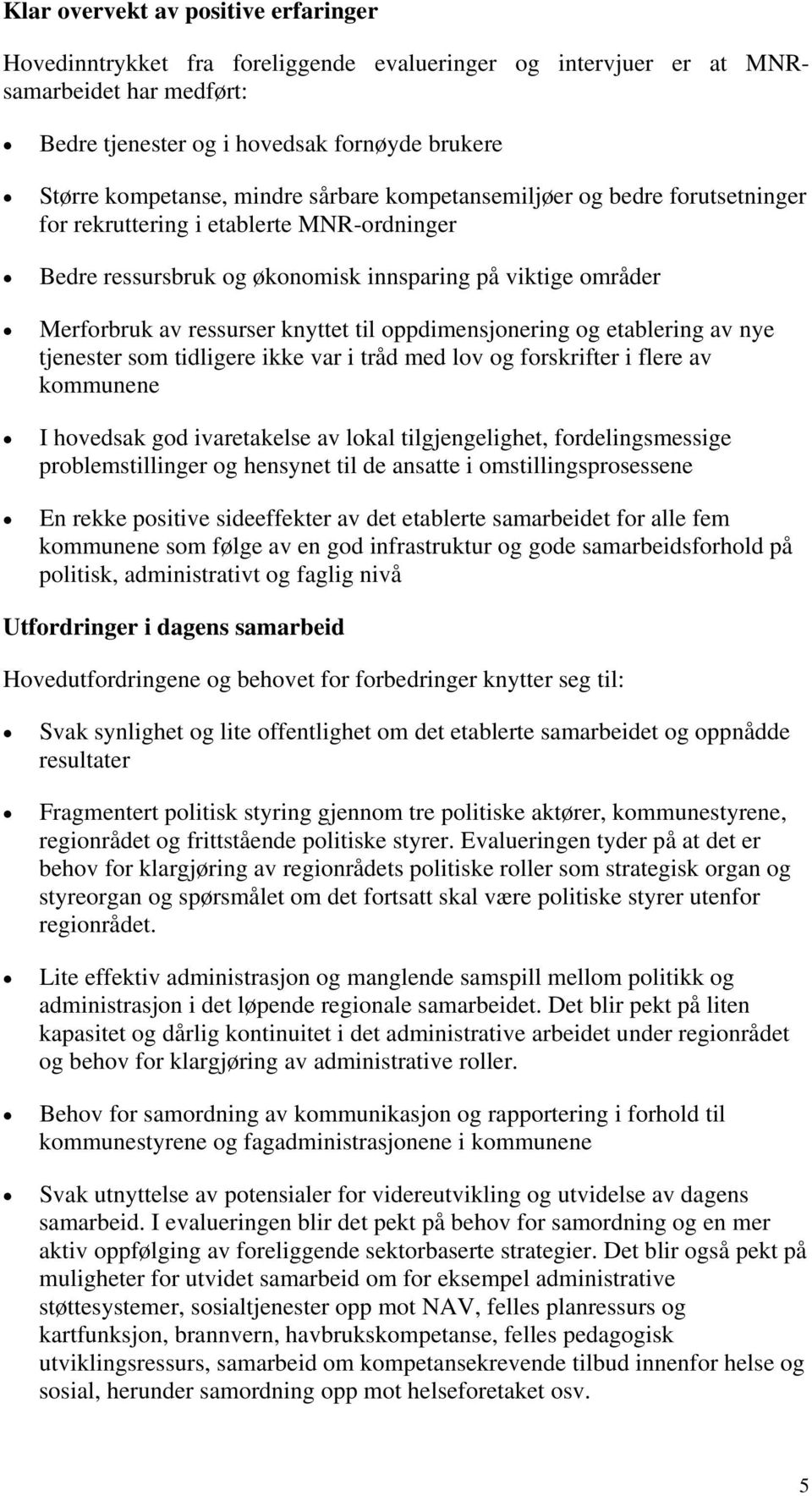 oppdimensjonering og etablering av nye tjenester som tidligere ikke var i tråd med lov og forskrifter i flere av kommunene I hovedsak god ivaretakelse av lokal tilgjengelighet, fordelingsmessige