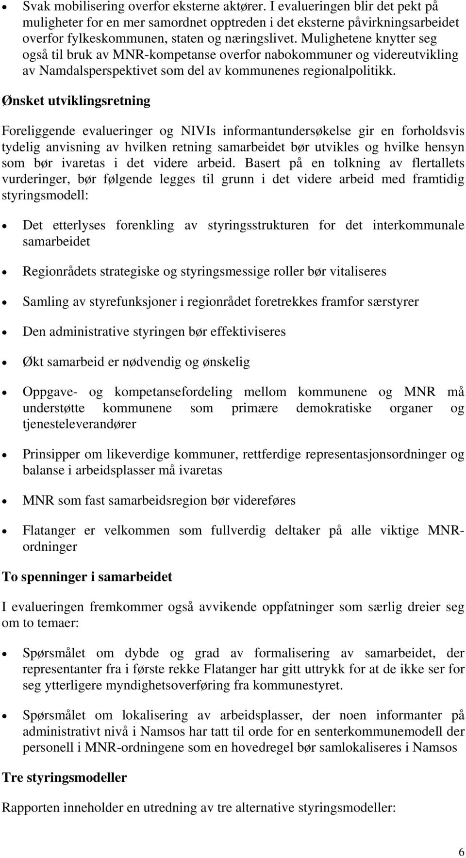 Ønsket utviklingsretning Foreliggende evalueringer og NIVIs informantundersøkelse gir en forholdsvis tydelig anvisning av hvilken retning samarbeidet bør utvikles og hvilke hensyn som bør ivaretas i