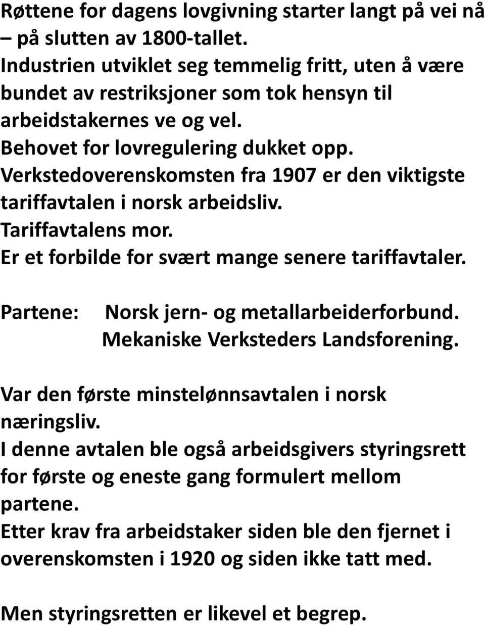 Verkstedoverenskomsten fra 1907 er den viktigste tariffavtalen i norsk arbeidsliv. Tariffavtalens mor. Er et forbilde for svært mange senere tariffavtaler.