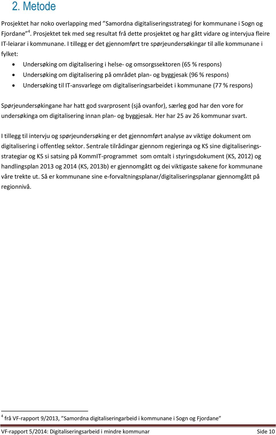 I tillegg er det gjennomført tre spørjeundersøkingar til alle kommunane i fylket: Undersøking om digitalisering i helse- og omsorgssektoren (65 % respons) Undersøking om digitalisering på området