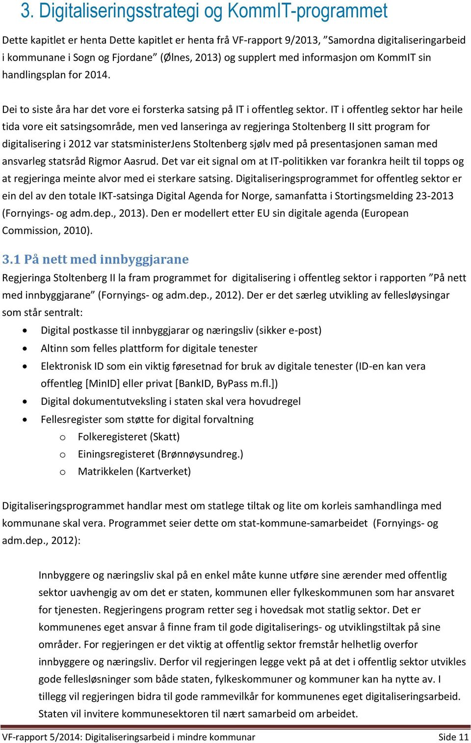 IT i offentleg sektor har heile tida vore eit satsingsområde, men ved lanseringa av regjeringa Stoltenberg II sitt program for digitalisering i 2012 var statsministerjens Stoltenberg sjølv med på